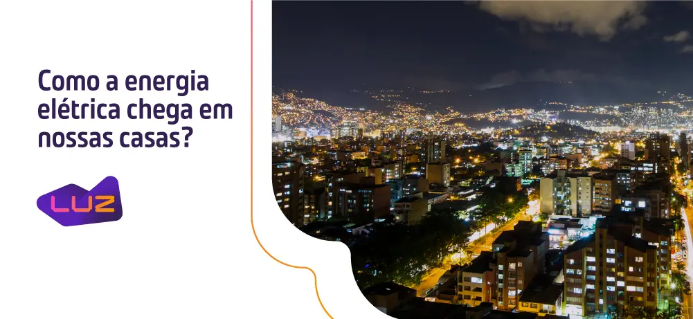 Como a energia elétrica chega em nossas casas